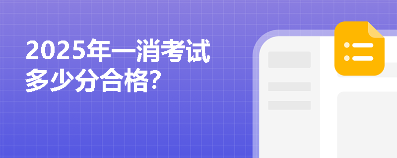 2025年一消考试多少分合格？