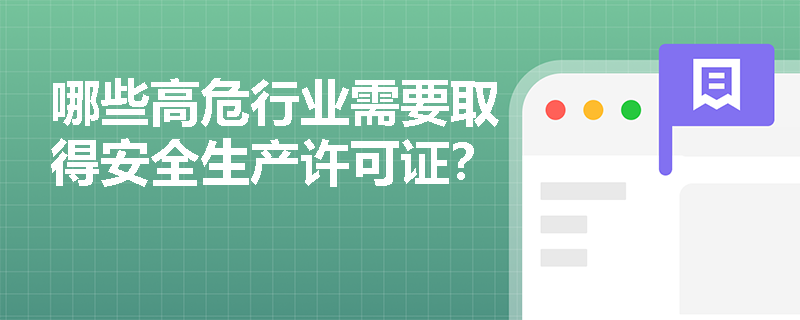哪些高危行业需要取得安全生产许可证? 哪些高危行业需要取得安全生产许可证?