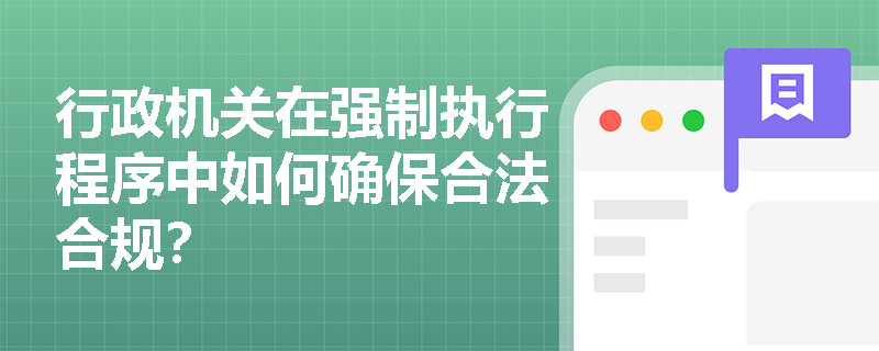 行政机关在强制执行程序中如何确保合法合规？