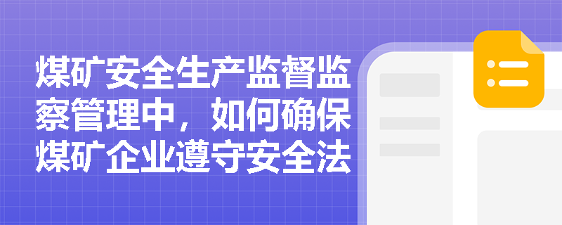 煤矿安全生产监督监察管理中，如何确保煤矿企业遵守安全法律法规？