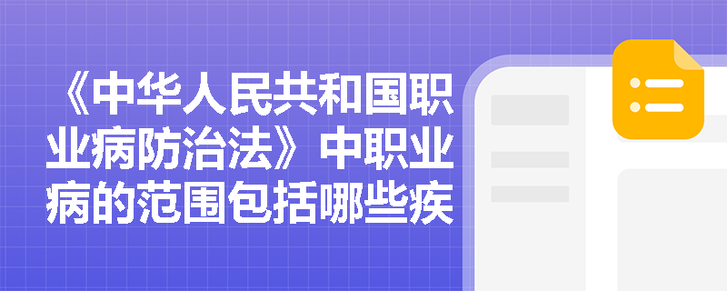 《中华人民共和国职业病防治法》中职业病的范围包括哪些疾病？