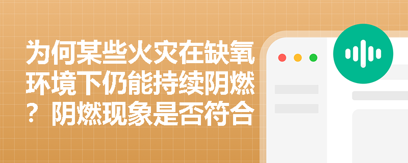 为何某些火灾在缺氧环境下仍能持续阴燃?阴燃现象是否符合燃烧的基本条件? 为何某些火灾在缺氧环境下仍能持续阴燃?阴燃现象是否符合燃烧的基本条件?