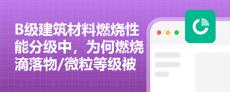 B级建筑材料燃烧性能分级中,为何燃烧滴落物/微粒等级被列为必须公示的附加信息? B级建筑材料燃烧性能分级中,为何燃烧滴落物/微粒等级被列为必须公示的附加信息?