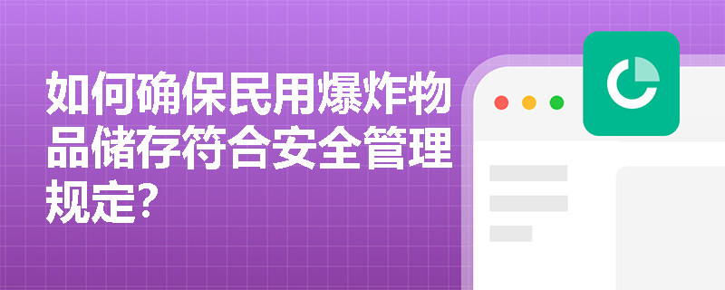 如何确保民用爆炸物品储存符合安全管理规定？