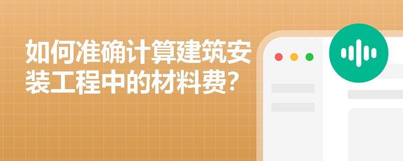 如何准确计算建筑安装工程中的材料费? 如何准确计算建筑安装工程中的材料费?
