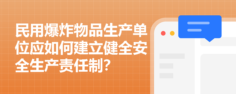 民用爆炸物品生产单位应如何建立健全安全生产责任制？