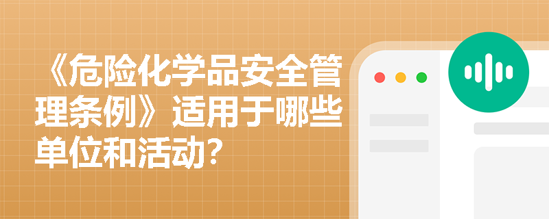 《危险化学品安全管理条例》适用于哪些单位和活动？