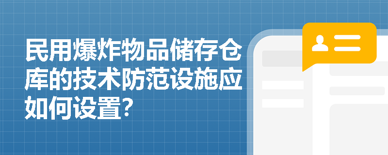 民用爆炸物品储存仓库的技术防范设施应如何设置？