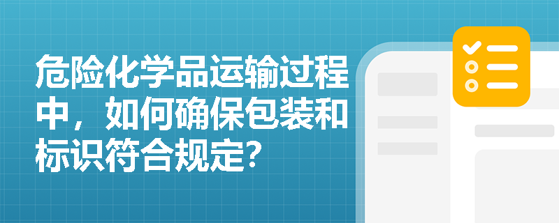 危险化学品运输过程中，如何确保包装和标识符合规定？