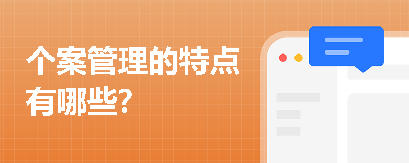 个案管理的特点有哪些？