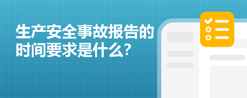 生产安全事故报告的时间要求是什么? 生产安全事故报告的时间要求是什么?