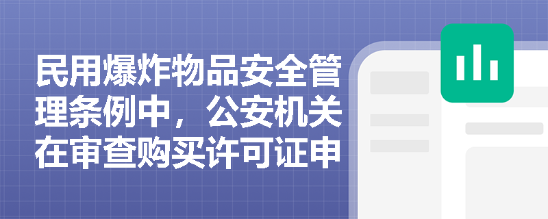民用爆炸物品安全管理条例中，公安机关在审查购买许可证申请时主要关注哪些方面？