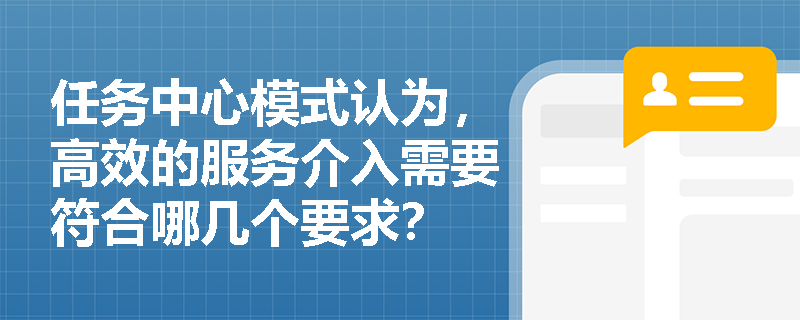 任务中心模式认为，高效的服务介入需要符合哪几个要求？