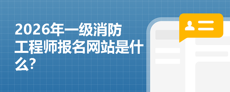 2026年一级消防工程师报名网站是什么？