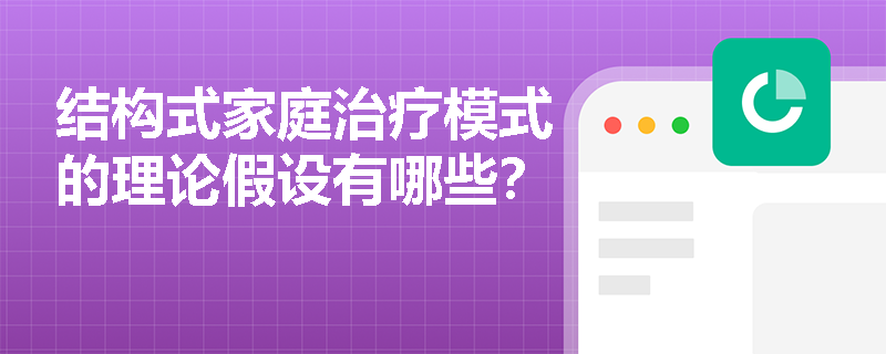 结构式家庭治疗模式的理论假设有哪些？