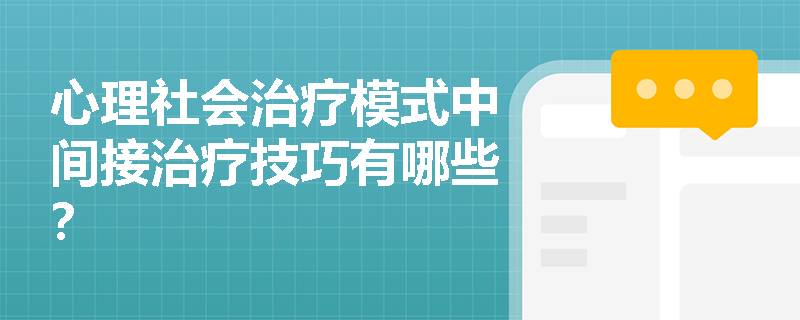 心理社会治疗模式中间接治疗技巧有哪些？
