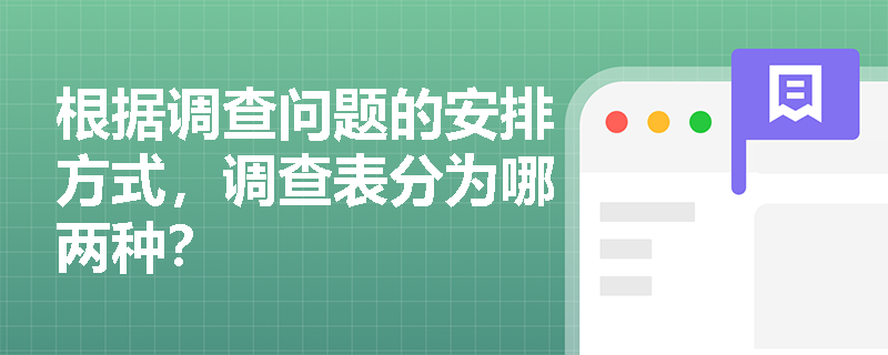 根据调查问题的安排方式，调查表分为哪两种？