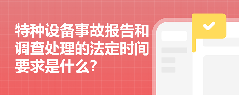 特种设备事故报告和调查处理的法定时间要求是什么？