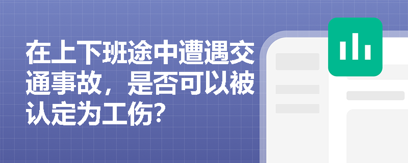 在上下班途中遭遇交通事故，是否可以被认定为工伤？
