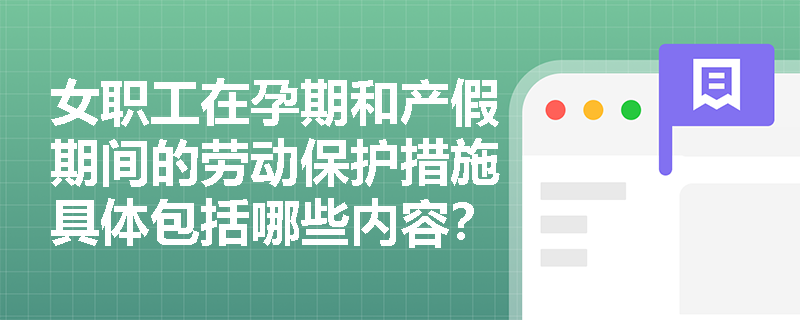 女职工在孕期和产假期间的劳动保护措施具体包括哪些内容？