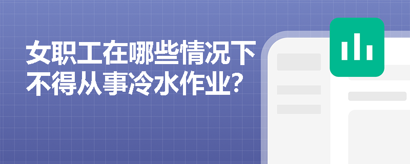 女职工在哪些情况下不得从事冷水作业？