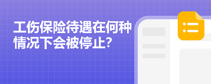 工伤保险待遇在何种情况下会被停止？