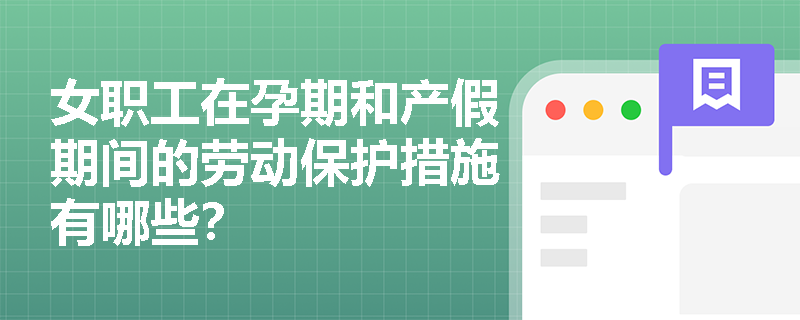 女职工在孕期和产假期间的劳动保护措施有哪些？