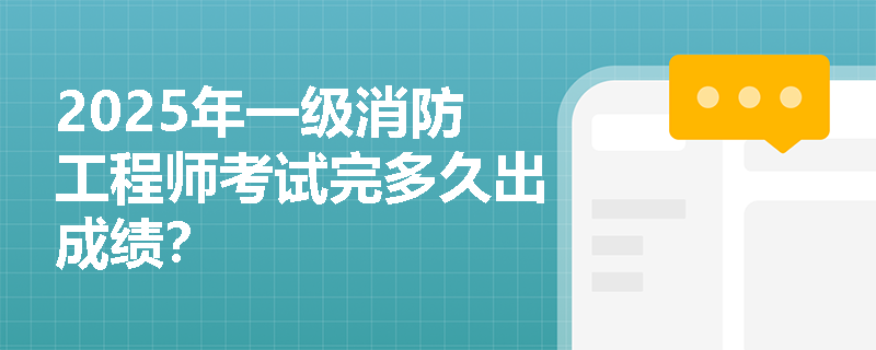 2025年一级消防工程师考试完多久出成绩？
