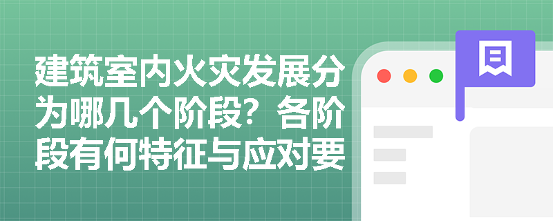 建筑室内火灾发展分为哪几个阶段？各阶段有何特征与应对要点？