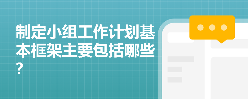 制定小组工作计划基本框架主要包括哪些？