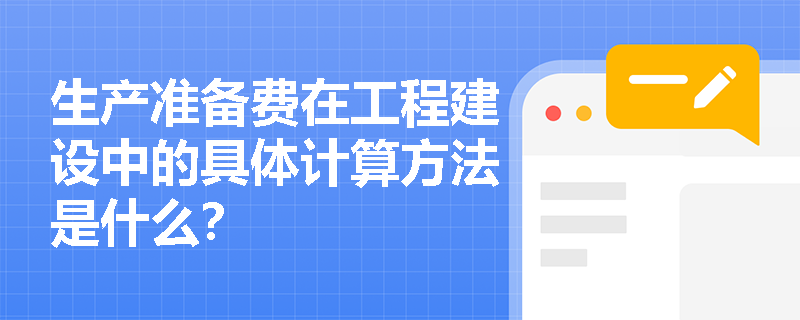 生产准备费在工程建设中的具体计算方法是什么? 生产准备费在工程建设中的具体计算方法是什么?
