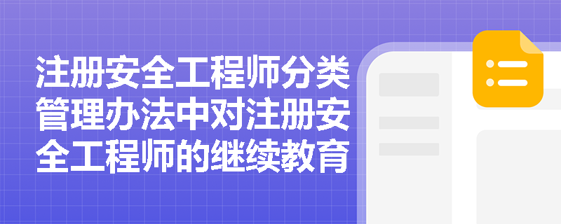 注册安全工程师分类管理办法中对注册安全工程师的继续教育有哪些具体要求？