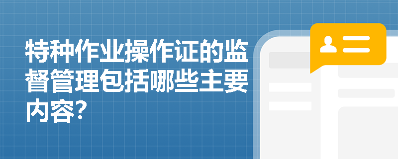 特种作业操作证的监督管理包括哪些主要内容？