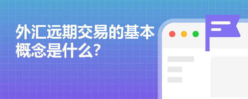 外汇远期交易的基本概念是什么？