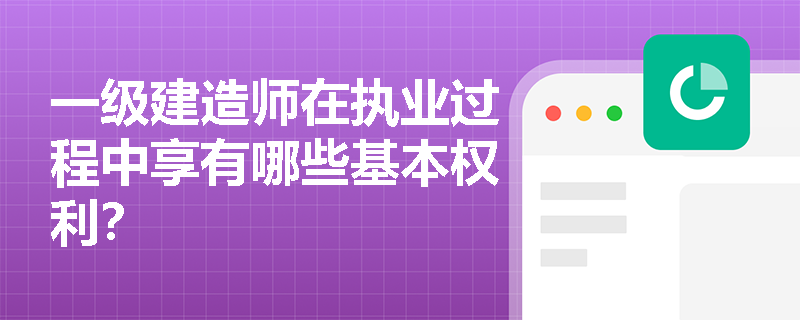 一级建造师在执业过程中享有哪些基本权利？