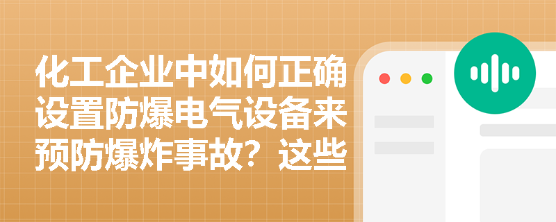 化工企业中如何正确设置防爆电气设备来预防爆炸事故?这些设备需要满足哪些国家标准? 化工企业中如何正确设置防爆电气设备来预防爆炸事故?这些设备需要满足哪些国家标准?