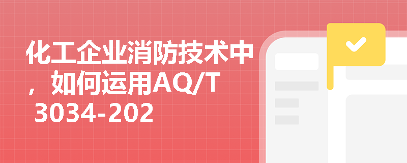 化工企业消防技术中,如何运用AQ/T 3034-2022标准进行工艺安全信息管理? 化工企业消防技术中,如何运用AQ/T 3034-2022标准进行工艺安全信息管理?