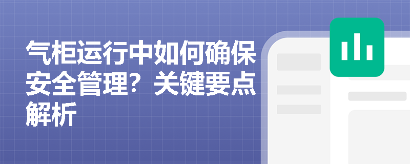 气柜运行中如何确保安全管理？关键要点解析