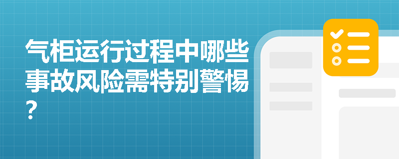 气柜运行过程中哪些事故风险需特别警惕？