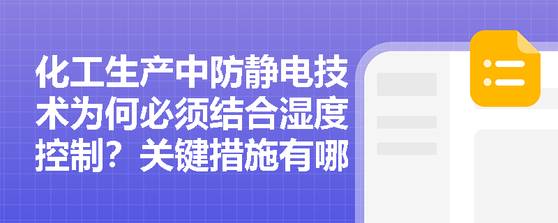 化工生产中防静电技术为何必须结合湿度控制?关键措施有哪些? 化工生产中防静电技术为何必须结合湿度控制?关键措施有哪些?