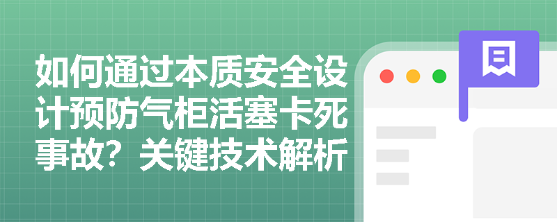 如何通过本质安全设计预防气柜活塞卡死事故?关键技术解析 如何通过本质安全设计预防气柜活塞卡死事故?关键技术解析