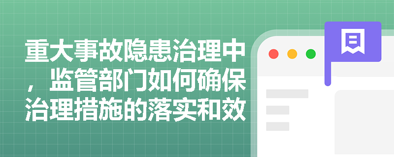 重大事故隐患治理中，监管部门如何确保治理措施的落实和效果？