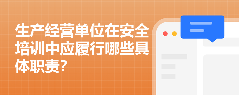 生产经营单位在安全培训中应履行哪些具体职责？