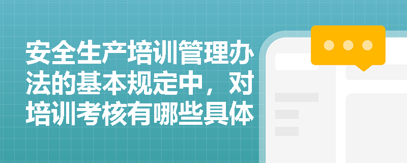 安全生产培训管理办法的基本规定中，对培训考核有哪些具体要求？