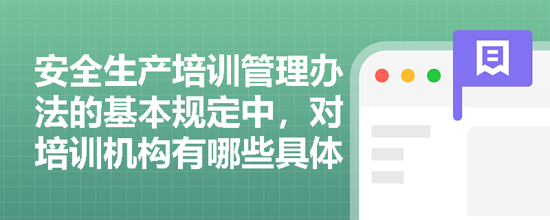 安全生产培训管理办法的基本规定中，对培训机构有哪些具体要求？