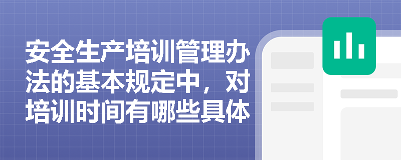 安全生产培训管理办法的基本规定中，对培训时间有哪些具体要求？