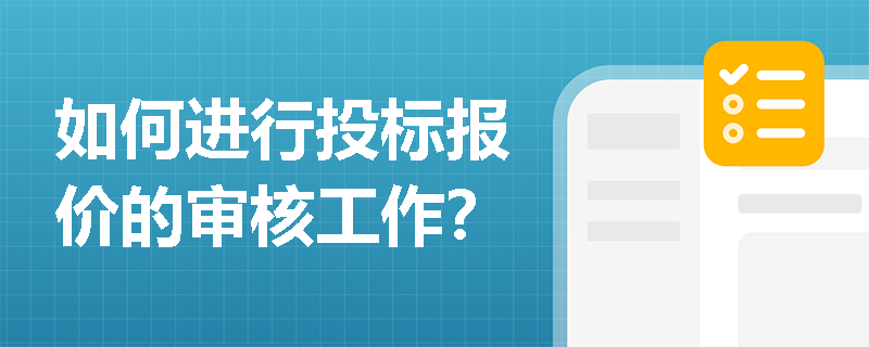 如何进行投标报价的审核工作? 如何进行投标报价的审核工作?