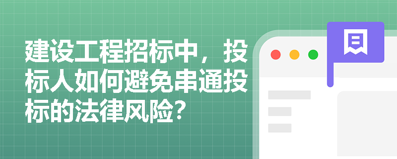 建设工程招标中,投标人如何避免串通投标的法律风险? 建设工程招标中,投标人如何避免串通投标的法律风险?