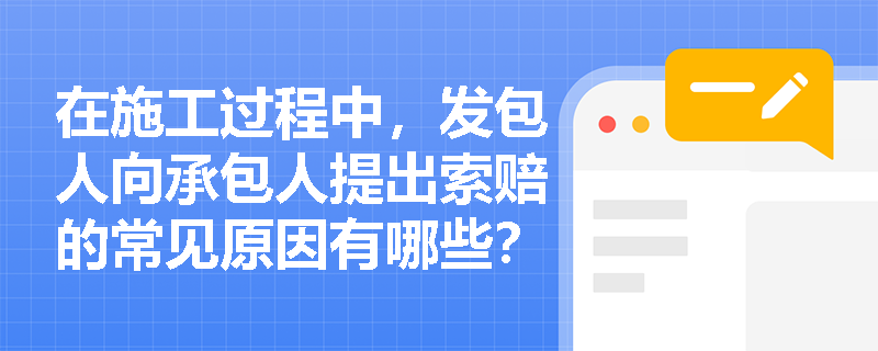 在施工过程中,发包人向承包人提出索赔的常见原因有哪些? 在施工过程中,发包人向承包人提出索赔的常见原因有哪些?