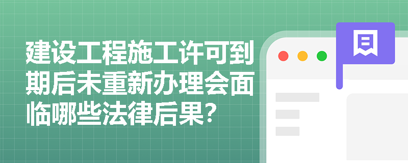 建设工程施工许可到期后未重新办理会面临哪些法律后果？